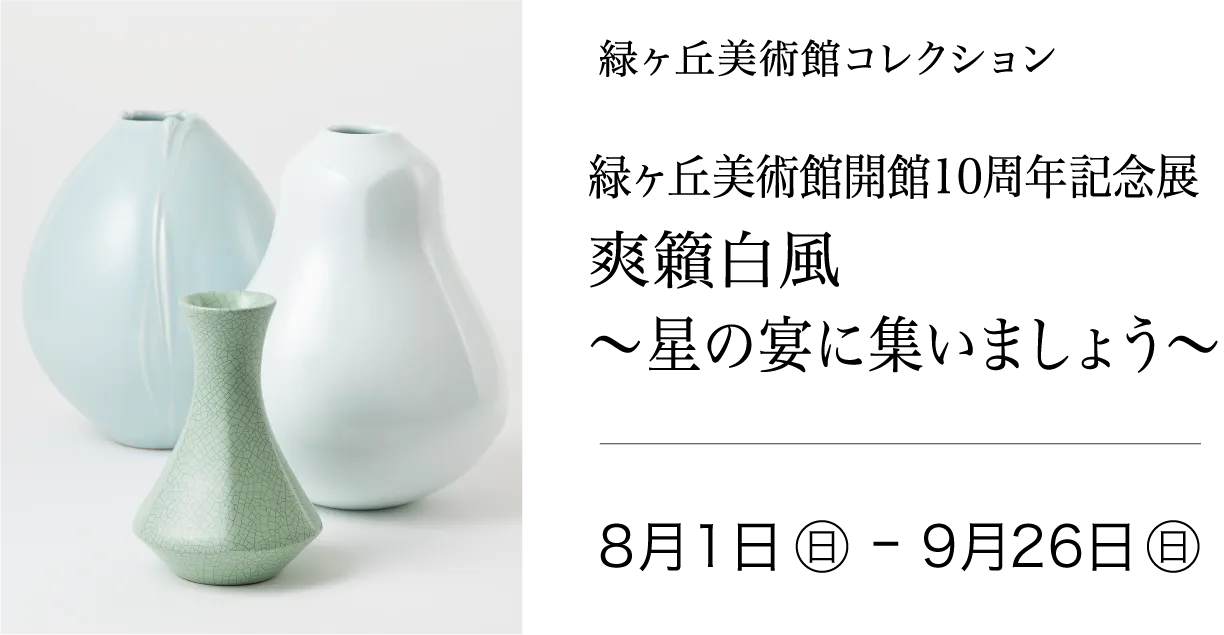 〈緑ヶ丘美術館コレクション〉 緑ヶ丘美術館開館10周年記念展 爽籟白風 〜星の宴に集いましょう〜 2027年8月1日(日)〜9月26日(日)