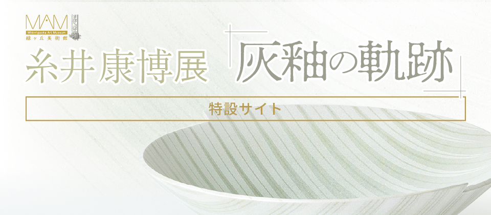 「灰釉の軌跡」糸井 康博 展［特設サイト］