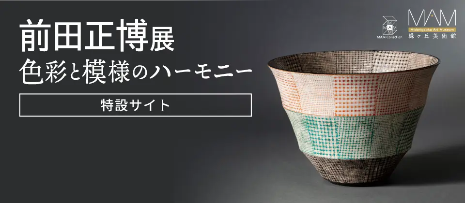 「色彩と模様のハーモニー」色絵磁器 前田正博 展［特設サイト］