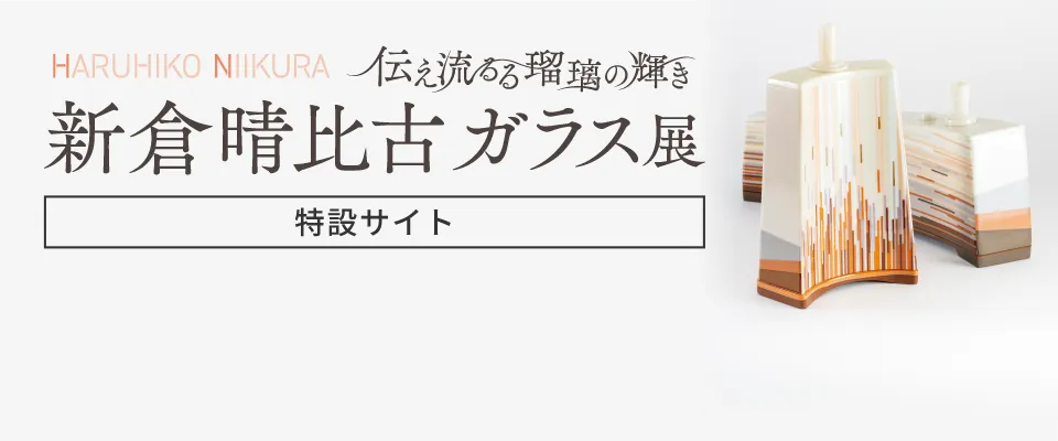 「伝え流るる瑠璃の輝き」新倉晴比古 ガラス展［特設サイト］