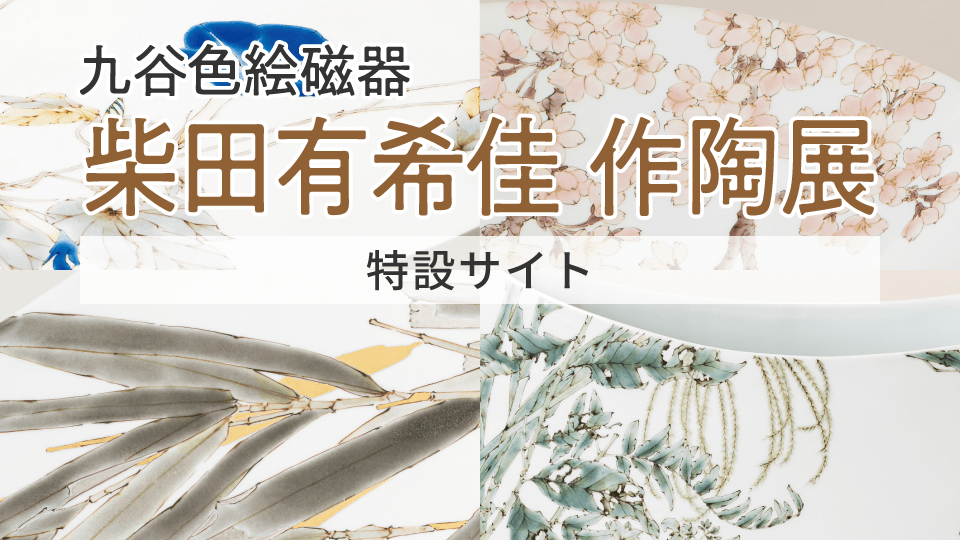 九谷色絵磁器「柴田有希佳 作陶展」［特設サイト］