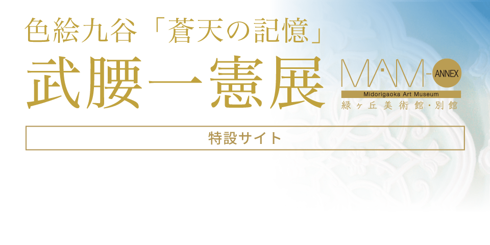 色絵九谷「蒼天の記憶」武腰 一憲 展［特設サイト］